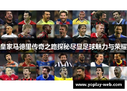 皇家马德里传奇之路探秘尽显足球魅力与荣耀