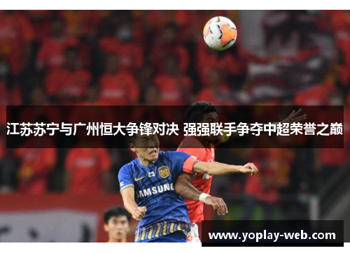 江苏苏宁与广州恒大争锋对决 强强联手争夺中超荣誉之巅