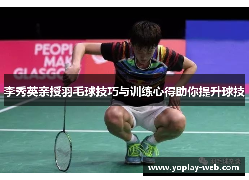 李秀英亲授羽毛球技巧与训练心得助你提升球技